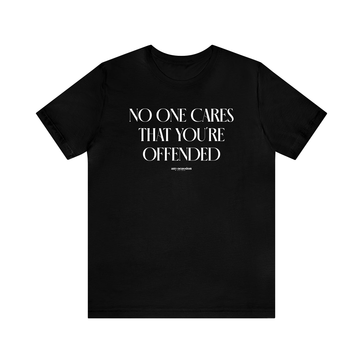 Funny Shirts for Women - No One Cares That You're Offended - Women's T Shirts