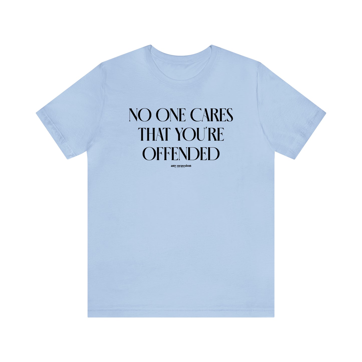 Funny Shirts for Women - No One Cares That You're Offended - Women's T Shirts