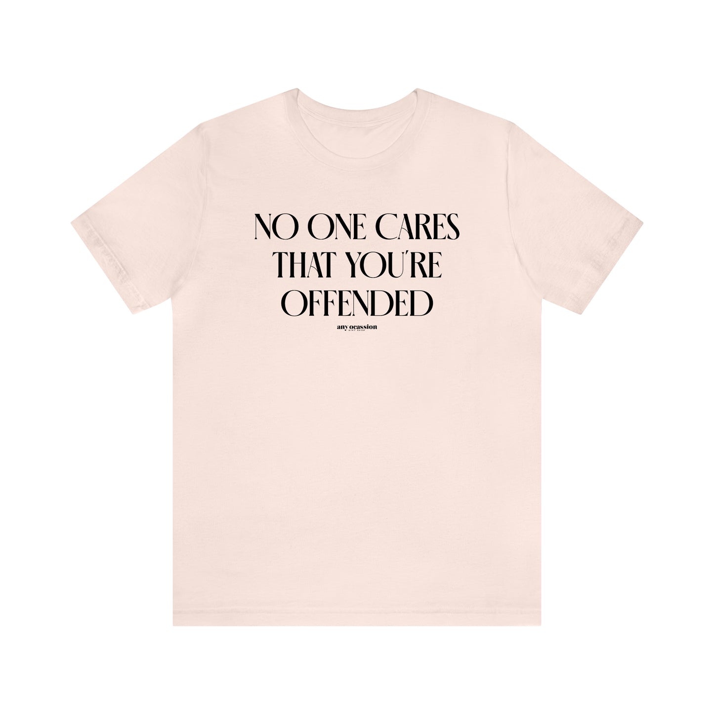 Funny Shirts for Women - No One Cares That You're Offended - Women's T Shirts