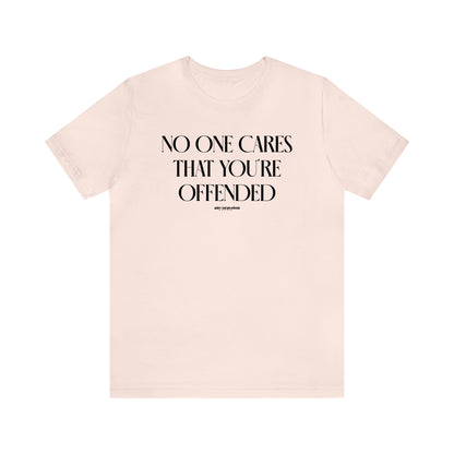 Funny Shirts for Women - No One Cares That You're Offended - Women's T Shirts