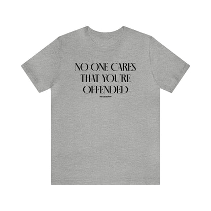 Funny Shirts for Women - No One Cares That You're Offended - Women's T Shirts