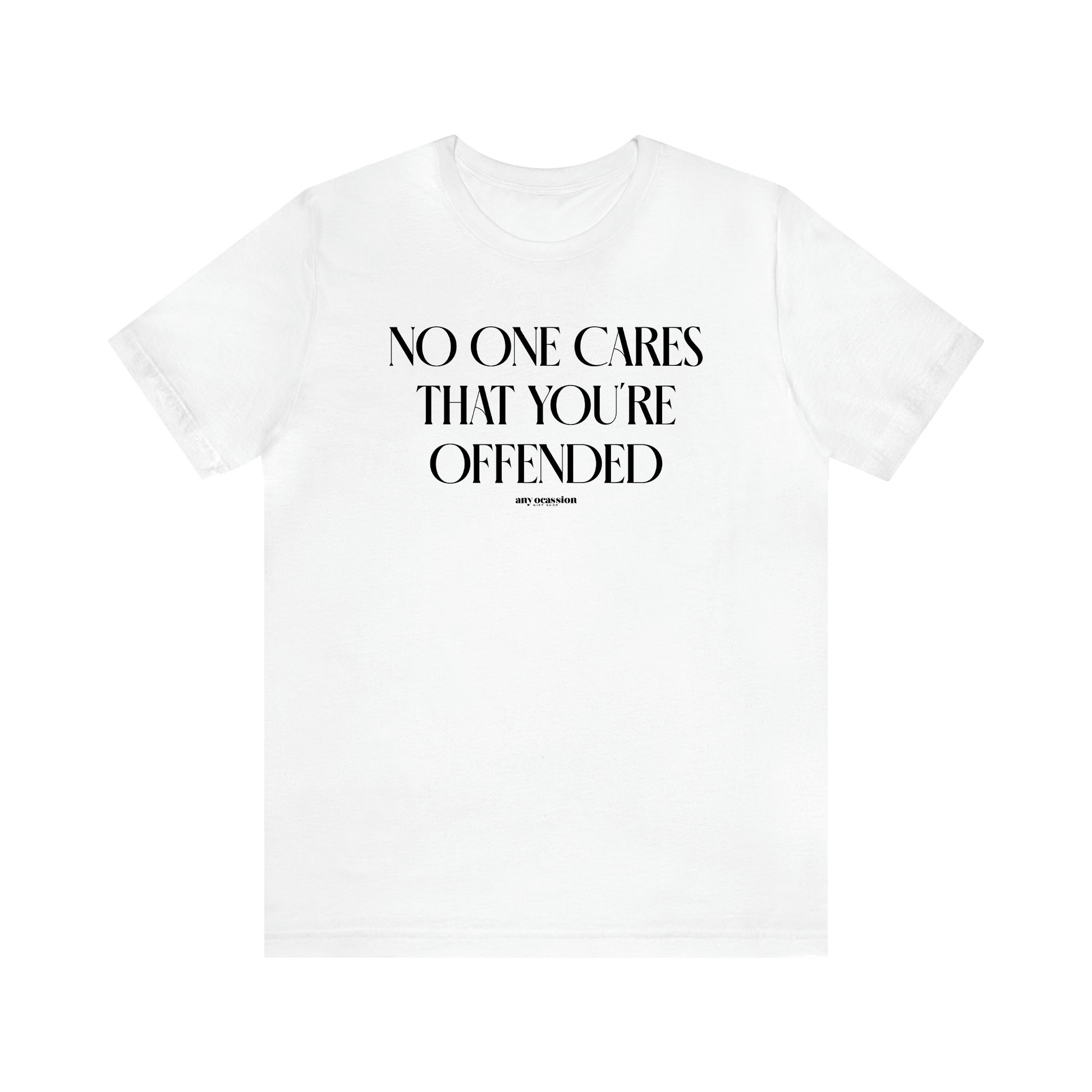 Women's T Shirts No One Cares That You're Offended - Funny Gift Ideas