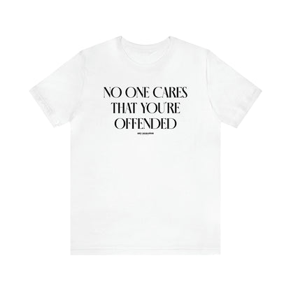 Women's T Shirts No One Cares That You're Offended - Funny Gift Ideas