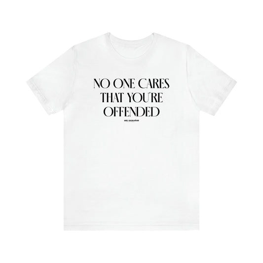 Women's T Shirts No One Cares That You're Offended - Funny Gift Ideas