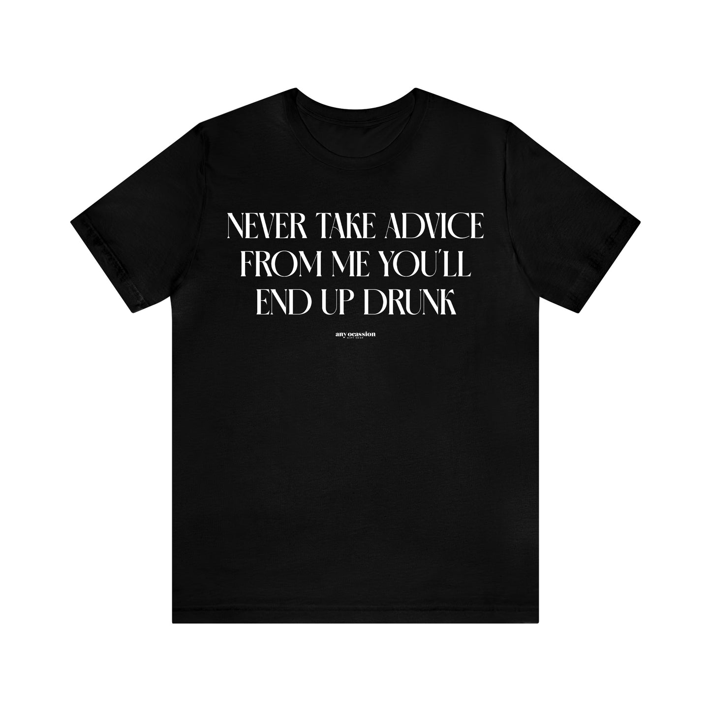 Funny Shirts for Women - Never Take Advice From Me You'll End Up Drunk - Women's T Shirts