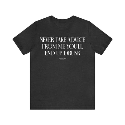 Funny Shirts for Women - Never Take Advice From Me You'll End Up Drunk - Women's T Shirts