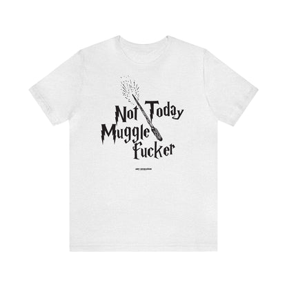 Funny Shirts for Women - Not Today Mugglefucker - Women's T Shirts