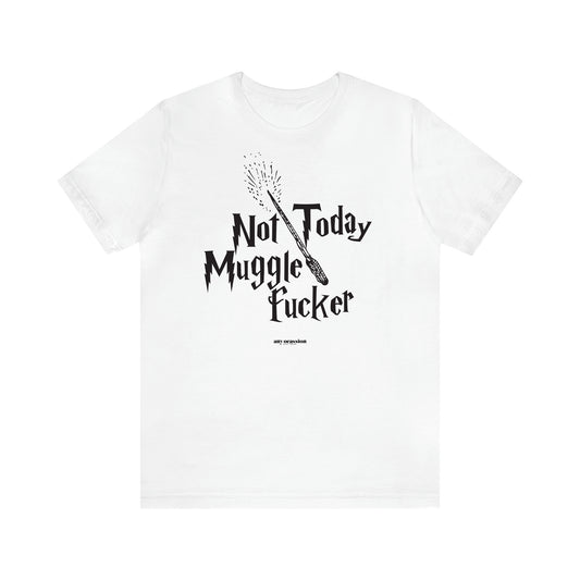 Women's T Shirts Not Today Mugglefucker - Funny Gift Ideas