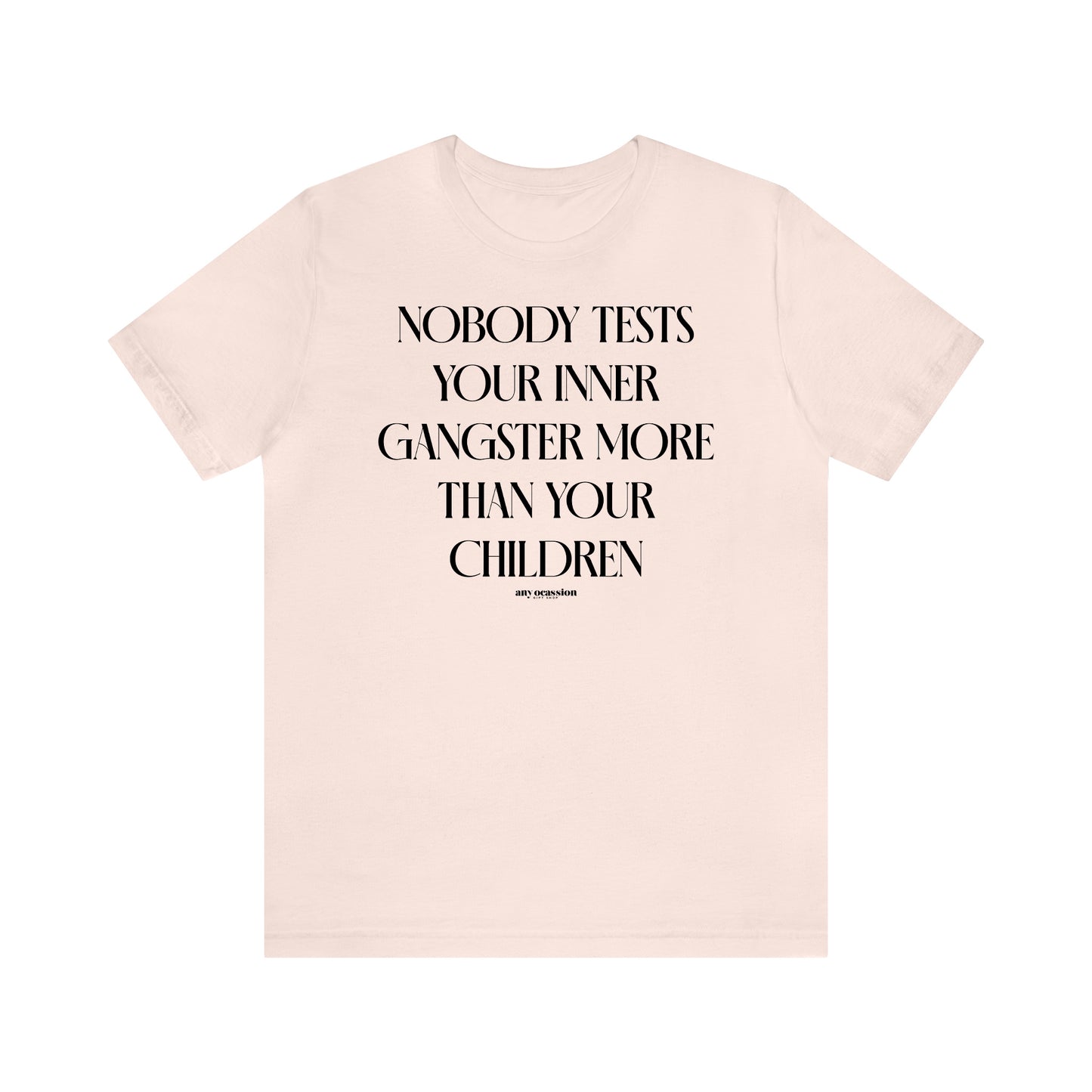 Funny Shirts for Women - Nobody Tests Your Inner Gangster More Than Your Children - Women's T Shirts