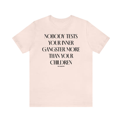 Funny Shirts for Women - Nobody Tests Your Inner Gangster More Than Your Children - Women's T Shirts