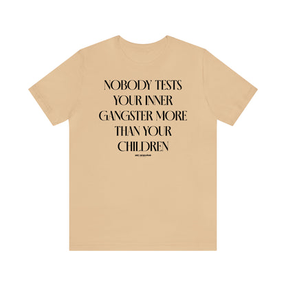 Funny Shirts for Women - Nobody Tests Your Inner Gangster More Than Your Children - Women's T Shirts