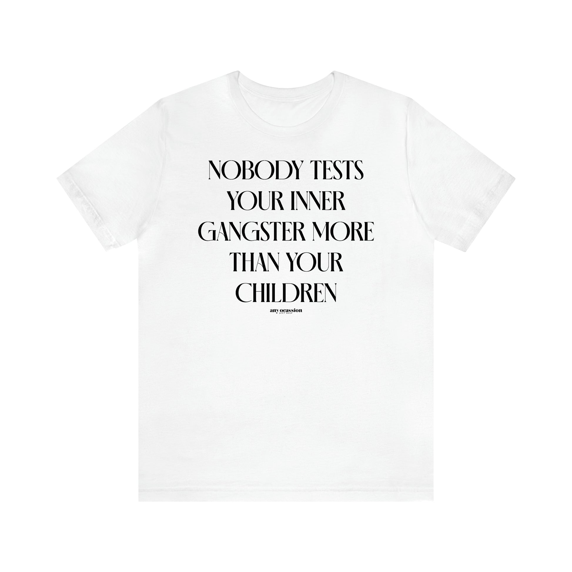 Women's T Shirts Nobody Tests Your Inner Gangster More Than Your Children - Funny Gift Ideas