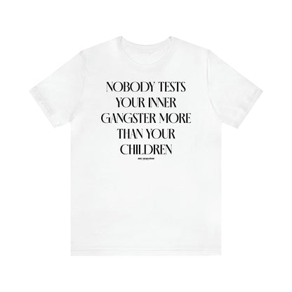 Women's T Shirts Nobody Tests Your Inner Gangster More Than Your Children - Funny Gift Ideas