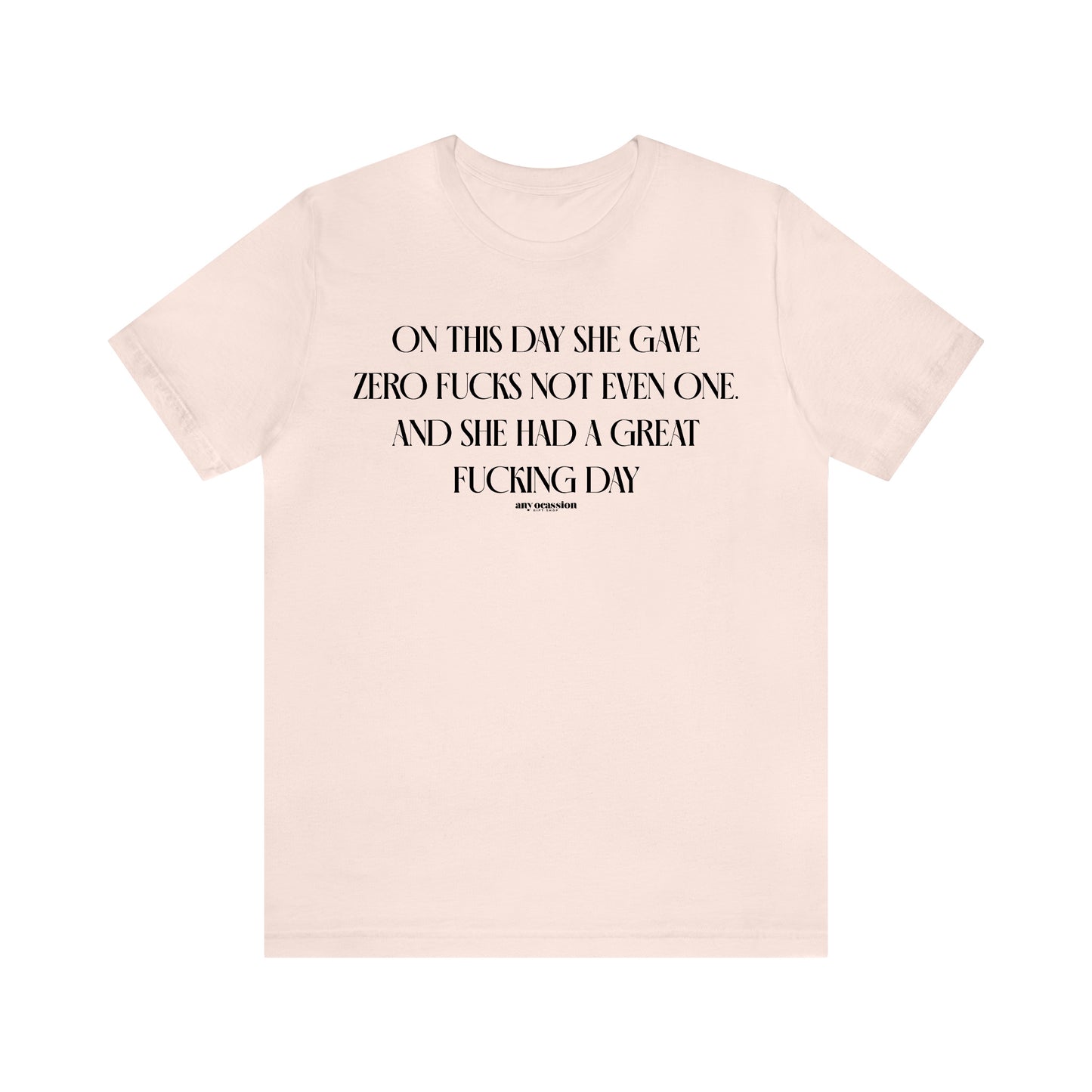 Funny Shirts for Women - On This Day She Gave Zero Fucks Not Even One. And She Had a Great Fucking Day - Women's T Shirts