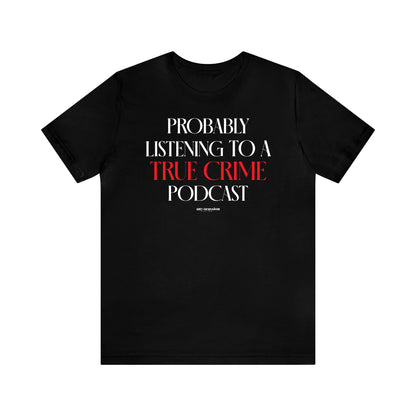 Funny Shirts for Women - Probably Listening to a True Crime Podcast - Women's T Shirts