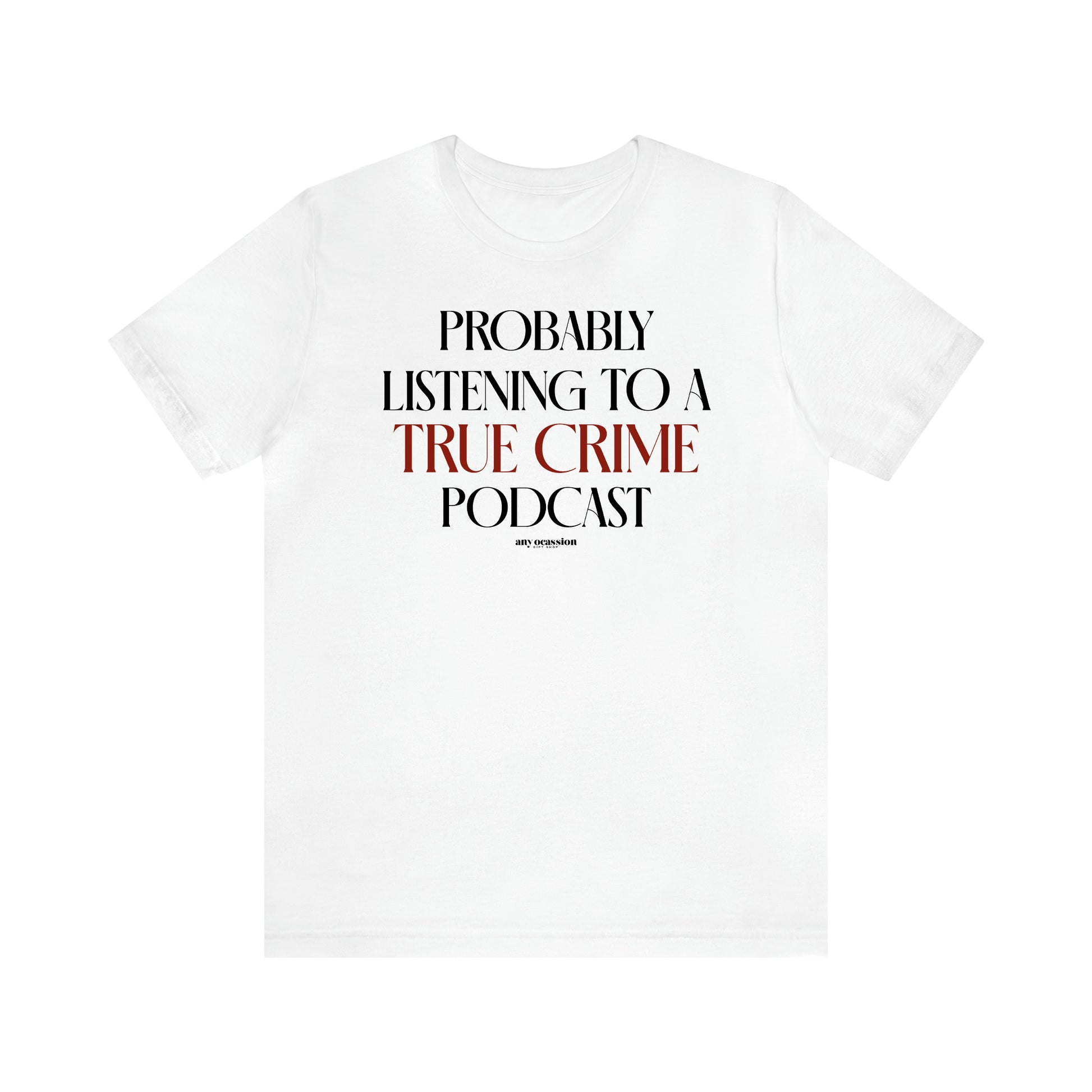 Women's T Shirts Probably Listening to a True Crime Podcast - Funny Gift Ideas