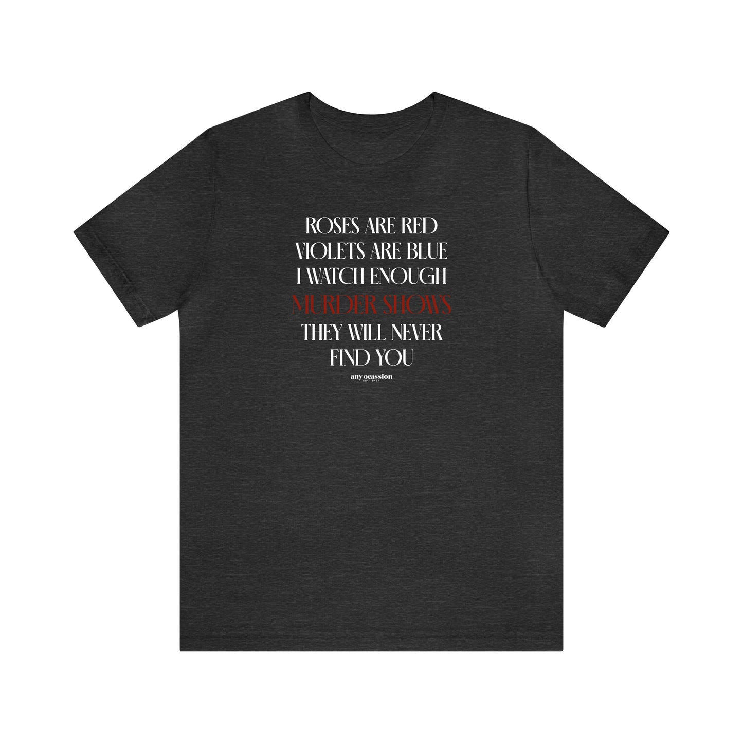 Funny Shirts for Women - Roses Are Red Violets Are Blue I Watch Enough Murder Shows They Will Never Find You - Women's T Shirts