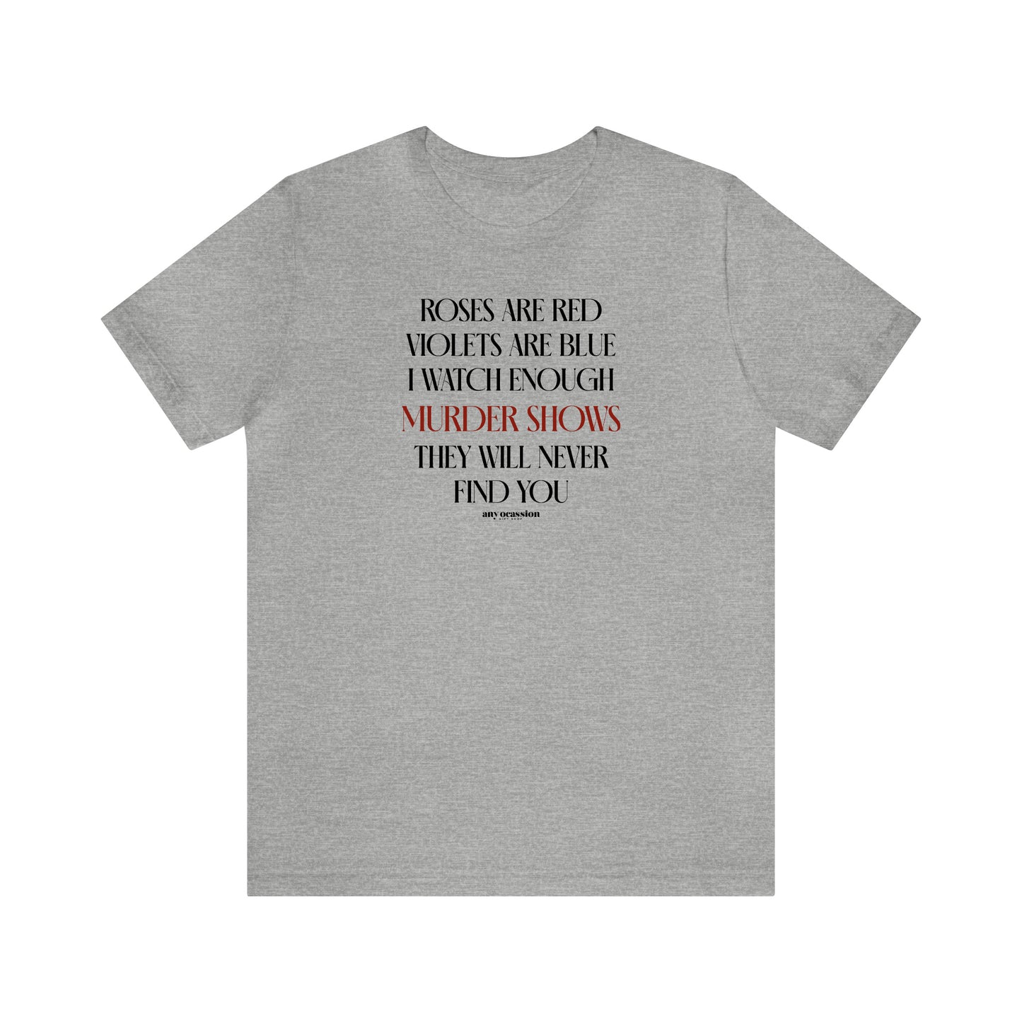 Funny Shirts for Women - Roses Are Red Violets Are Blue I Watch Enough Murder Shows They Will Never Find You - Women's T Shirts