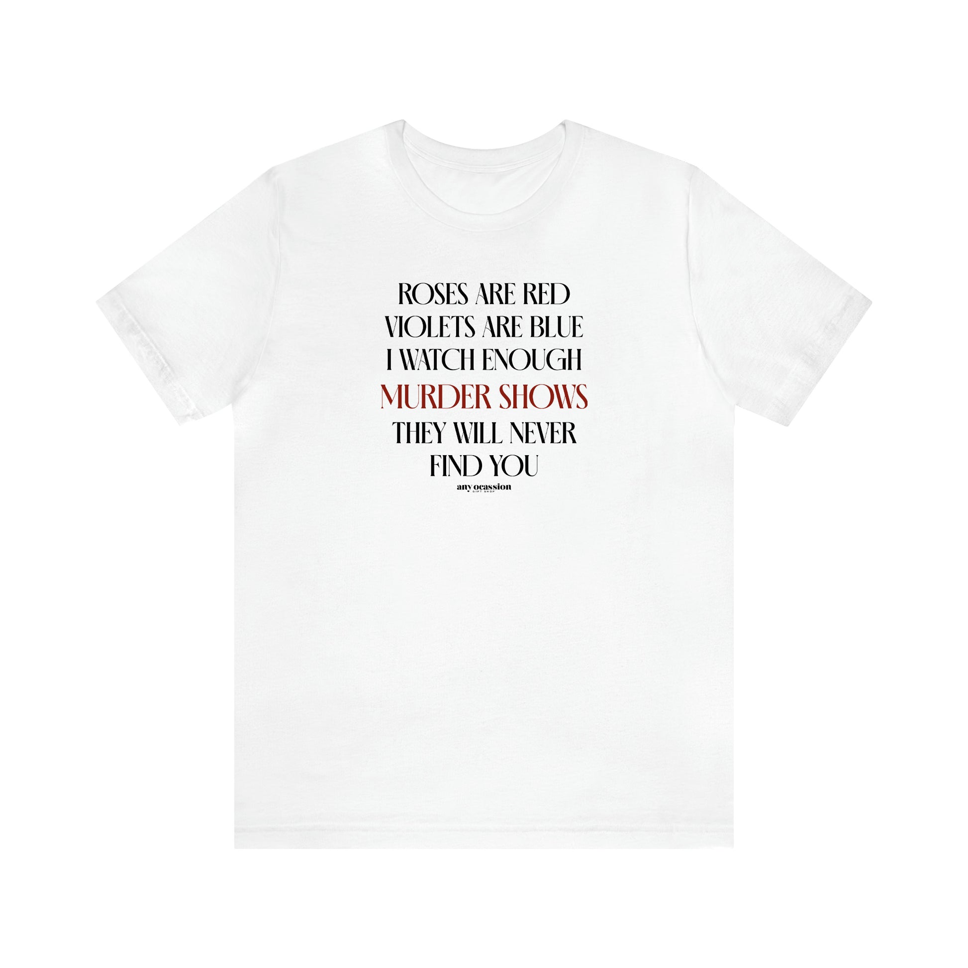 Women's T Shirts Roses Are Red Violets Are Blue I Watch Enough Murder Shows They Will Never Find You - Funny Gift Ideas