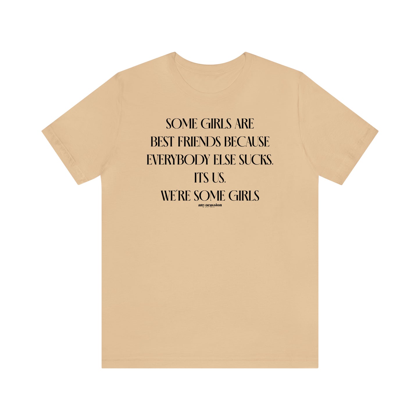 Funny Shirts for Women - Some Girls Are Best Friends Because Everybody Else Sucks. Its Us. We're Some Girls - Women's T Shirts