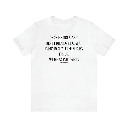 Women's T Shirts Some Girls Are Best Friends Because Everybody Else Sucks. Its Us. We're Some Girls - Funny Gift Ideas