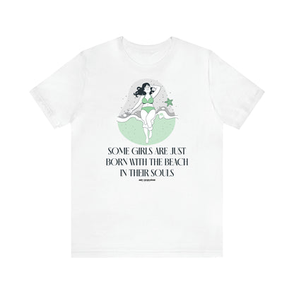 Women's T Shirts Some Girls Are Just Born With the Beach in Their Souls - Funny Gift Ideas