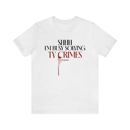 Funny Shirts for Women - Shhh I'm Busy Solving Tv Crimes - Women's T Shirts