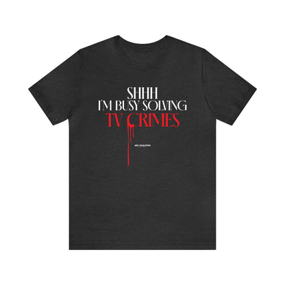 Funny Shirts for Women - Shhh I'm Busy Solving Tv Crimes - Women's T Shirts