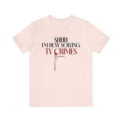 Funny Shirts for Women - Shhh I'm Busy Solving Tv Crimes - Women's T Shirts