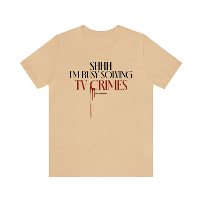 Funny Shirts for Women - Shhh I'm Busy Solving Tv Crimes - Women's T Shirts