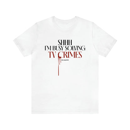 Women's T Shirts Shhh I'm Busy Solving Tv Crimes - Funny Gift Ideas