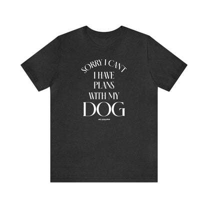 Funny Shirts for Women - Sorry I Can't I Have Plans With My Dog - Women's T Shirts