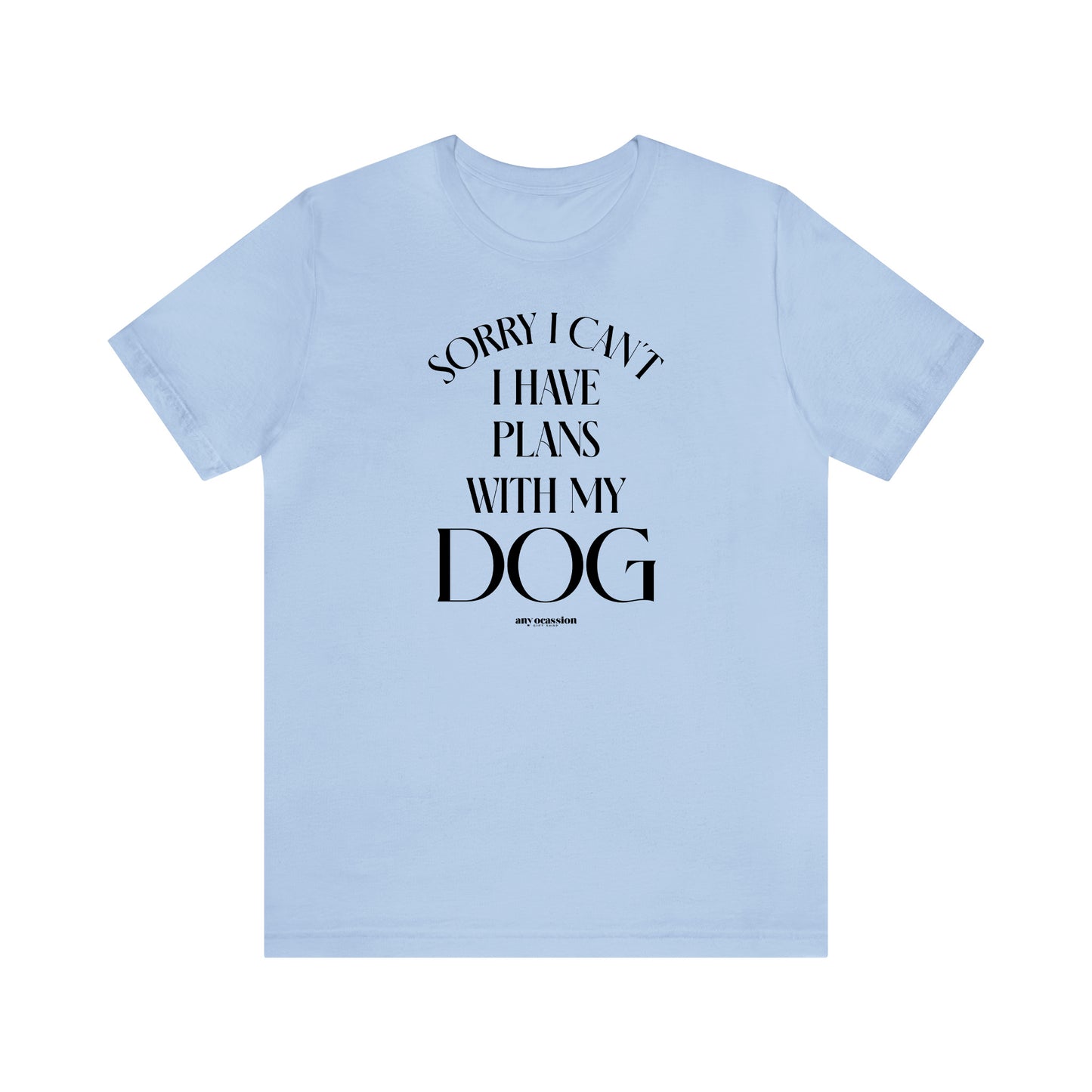 Funny Shirts for Women - Sorry I Can't I Have Plans With My Dog - Women's T Shirts