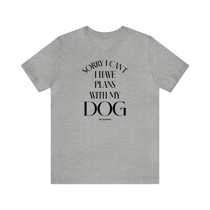 Funny Shirts for Women - Sorry I Can't I Have Plans With My Dog - Women's T Shirts