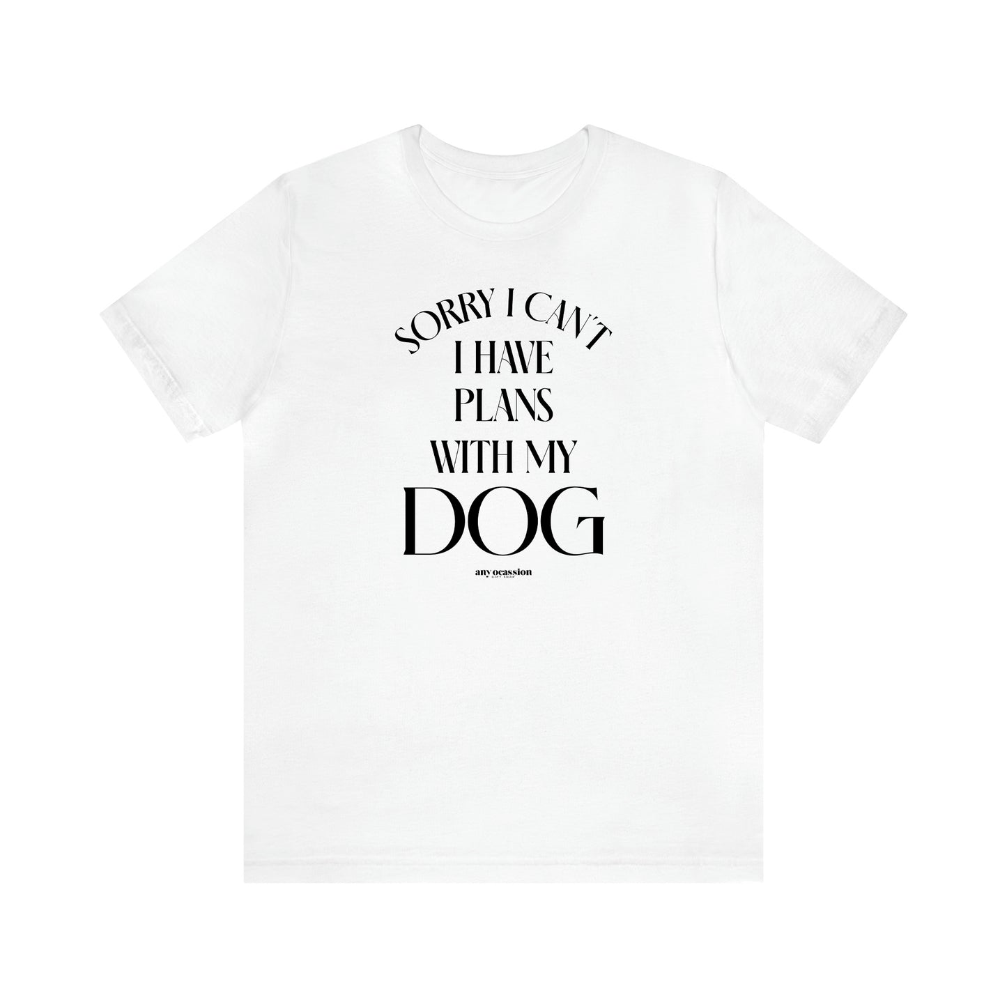 Women's T Shirts Sorry I Can't I Have Plans With My Dog - Funny Gift Ideas