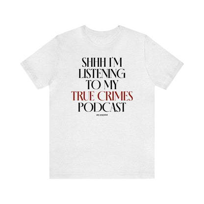 Funny Shirts for Women - Shhh I'm Listening to My True Crime Podcast - Women's T Shirts