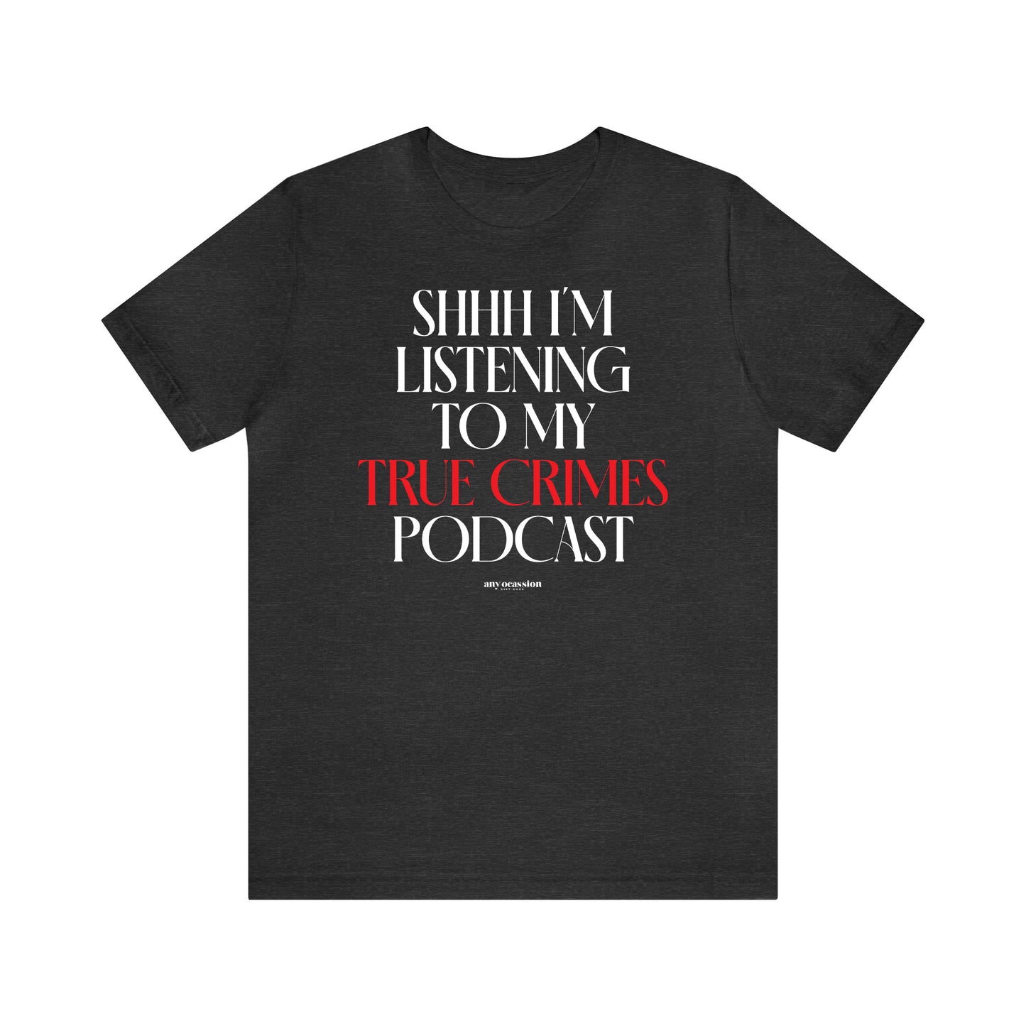 Funny Shirts for Women - Shhh I'm Listening to My True Crime Podcast - Women's T Shirts