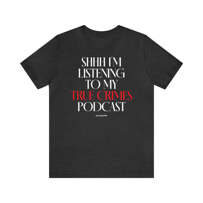 Funny Shirts for Women - Shhh I'm Listening to My True Crime Podcast - Women's T Shirts