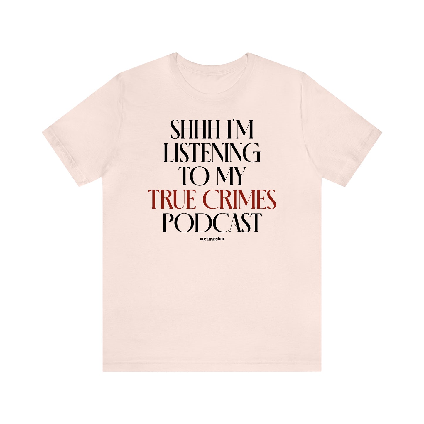 Funny Shirts for Women - Shhh I'm Listening to My True Crime Podcast - Women's T Shirts