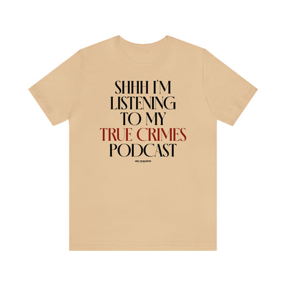 Funny Shirts for Women - Shhh I'm Listening to My True Crime Podcast - Women's T Shirts