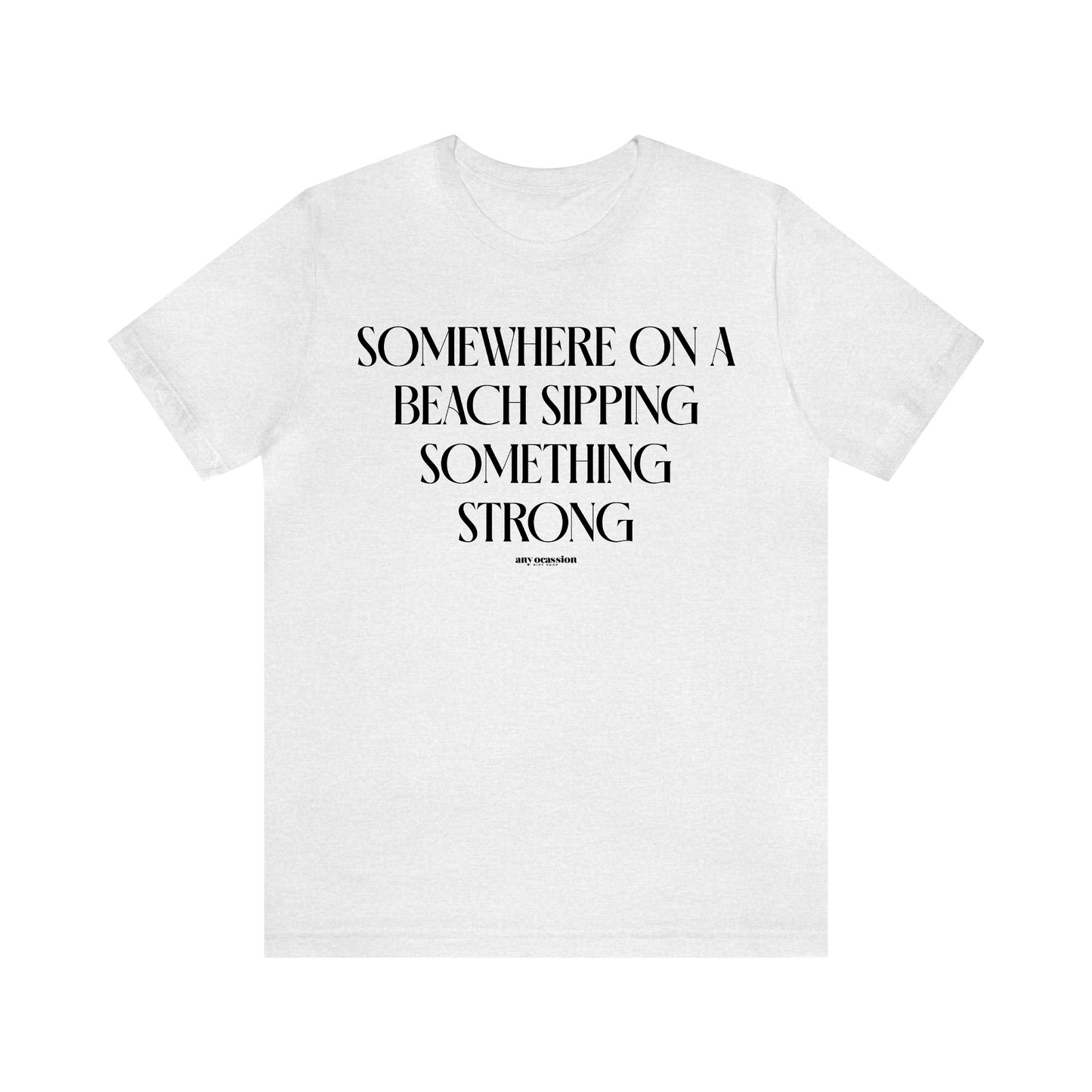 Funny Shirts for Women - Somewhere on a Beach Sipping Something Strong - Women's T Shirts