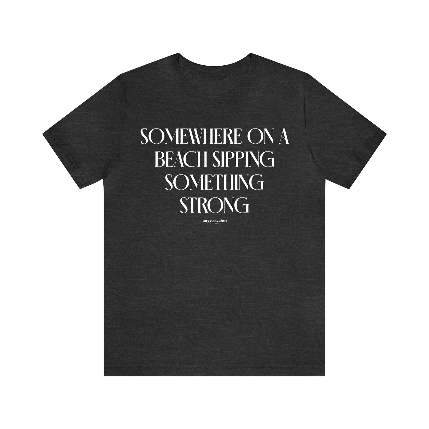 Funny Shirts for Women - Somewhere on a Beach Sipping Something Strong - Women's T Shirts