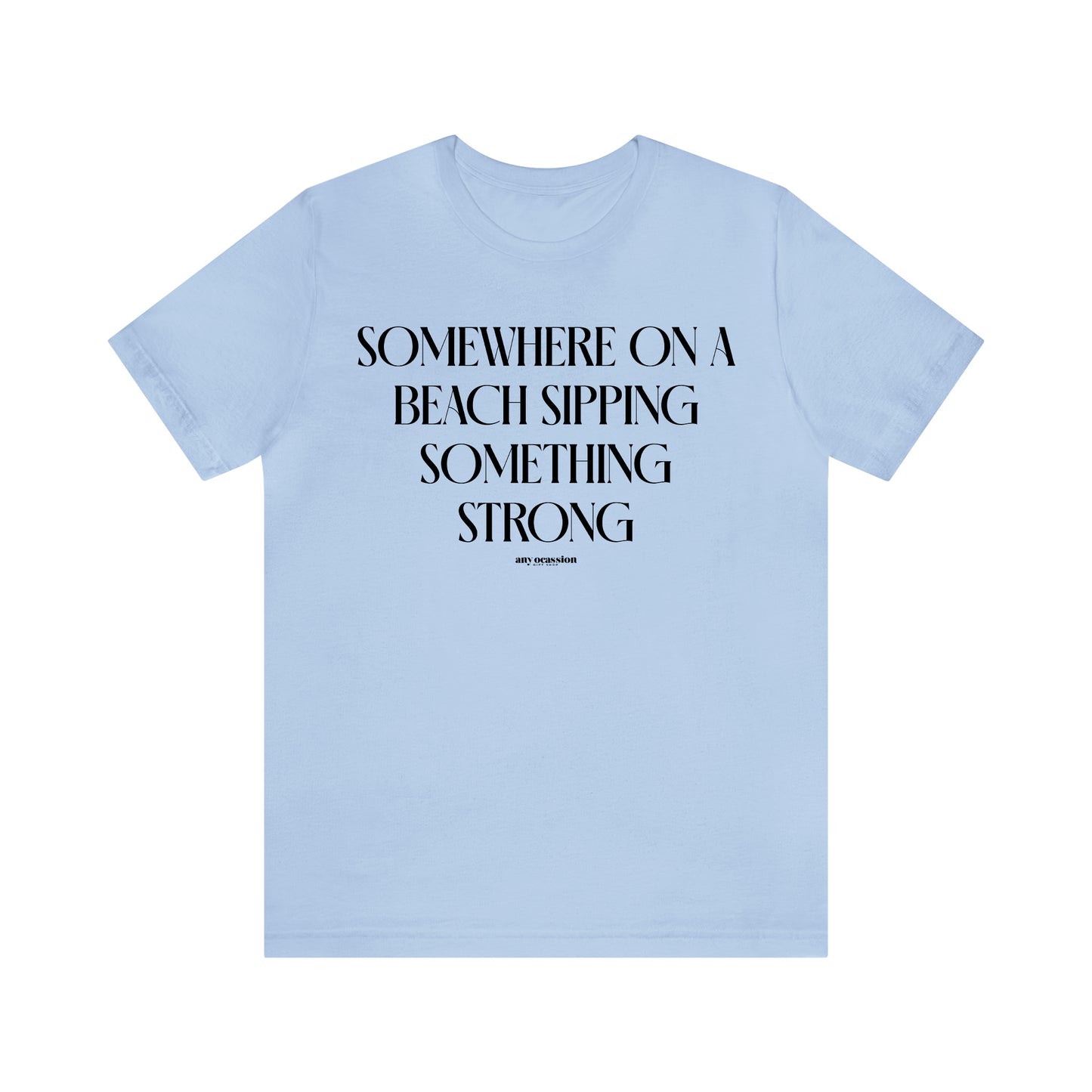 Funny Shirts for Women - Somewhere on a Beach Sipping Something Strong - Women's T Shirts