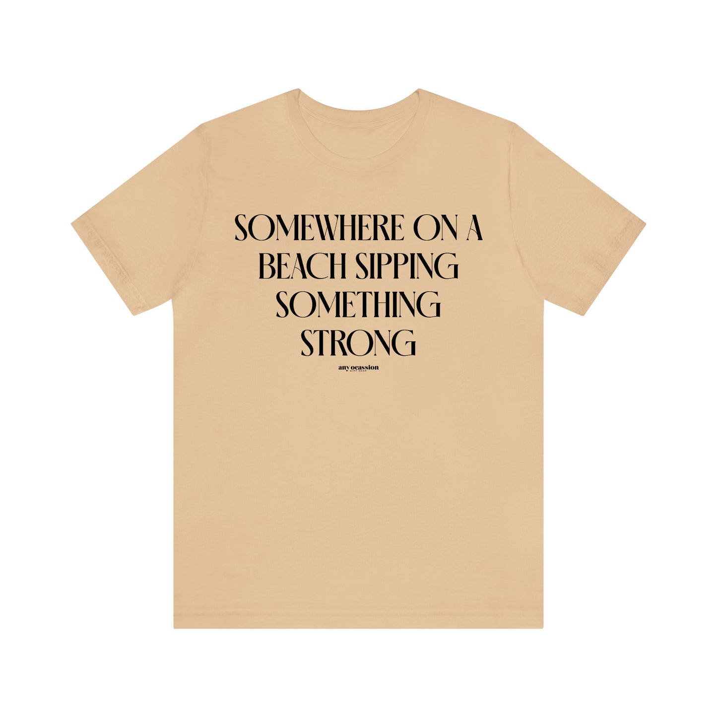 Funny Shirts for Women - Somewhere on a Beach Sipping Something Strong - Women's T Shirts