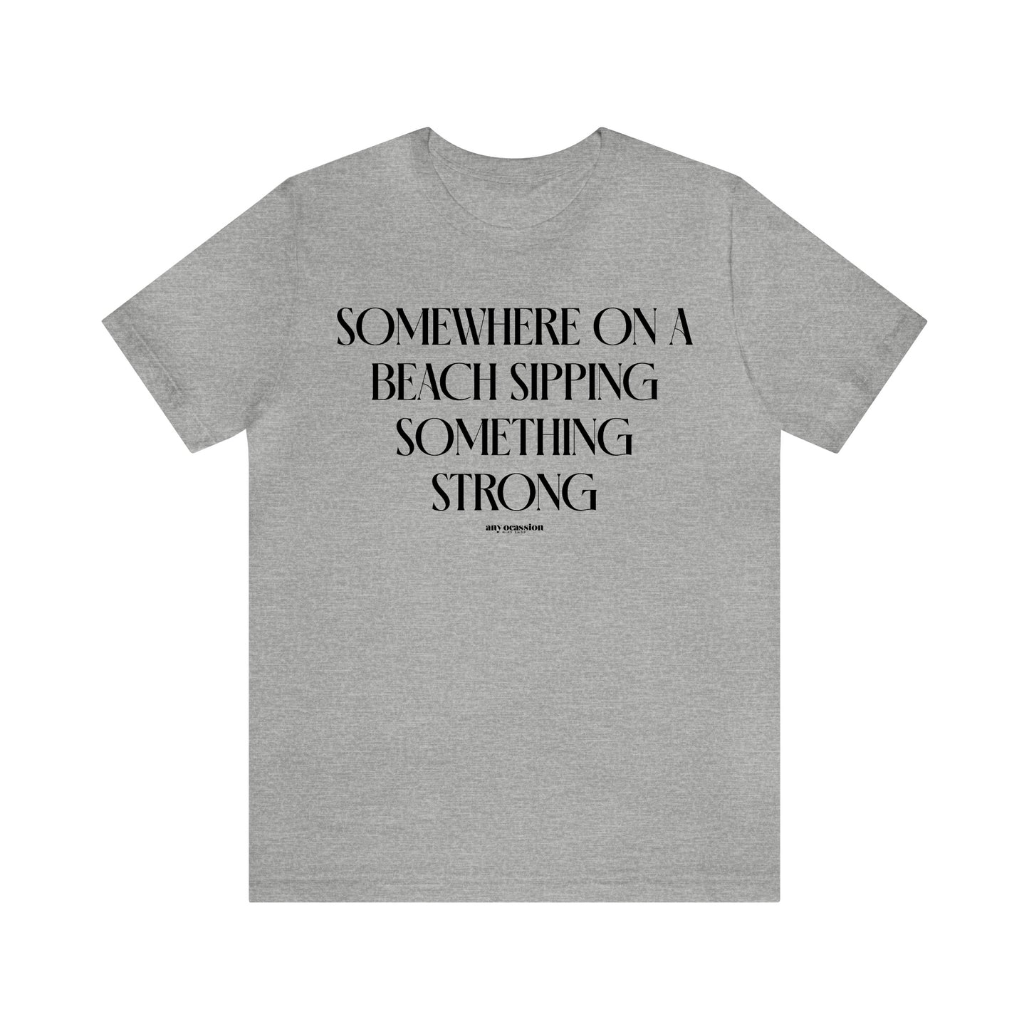 Funny Shirts for Women - Somewhere on a Beach Sipping Something Strong - Women's T Shirts