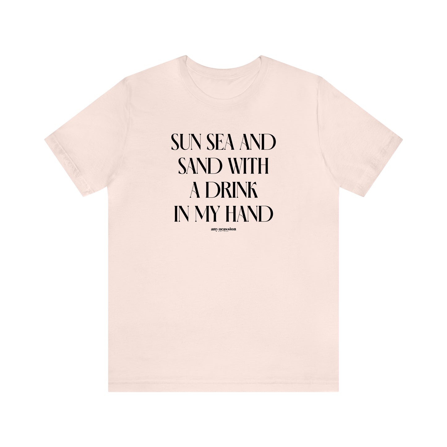 Funny Shirts for Women - Sun Sea and Sand With a Drink in My Hand - Women's T Shirts