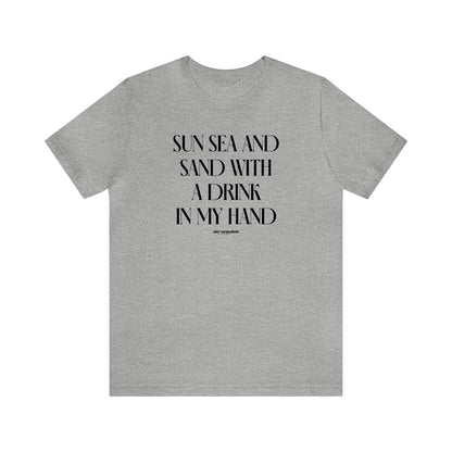 Funny Shirts for Women - Sun Sea and Sand With a Drink in My Hand - Women's T Shirts