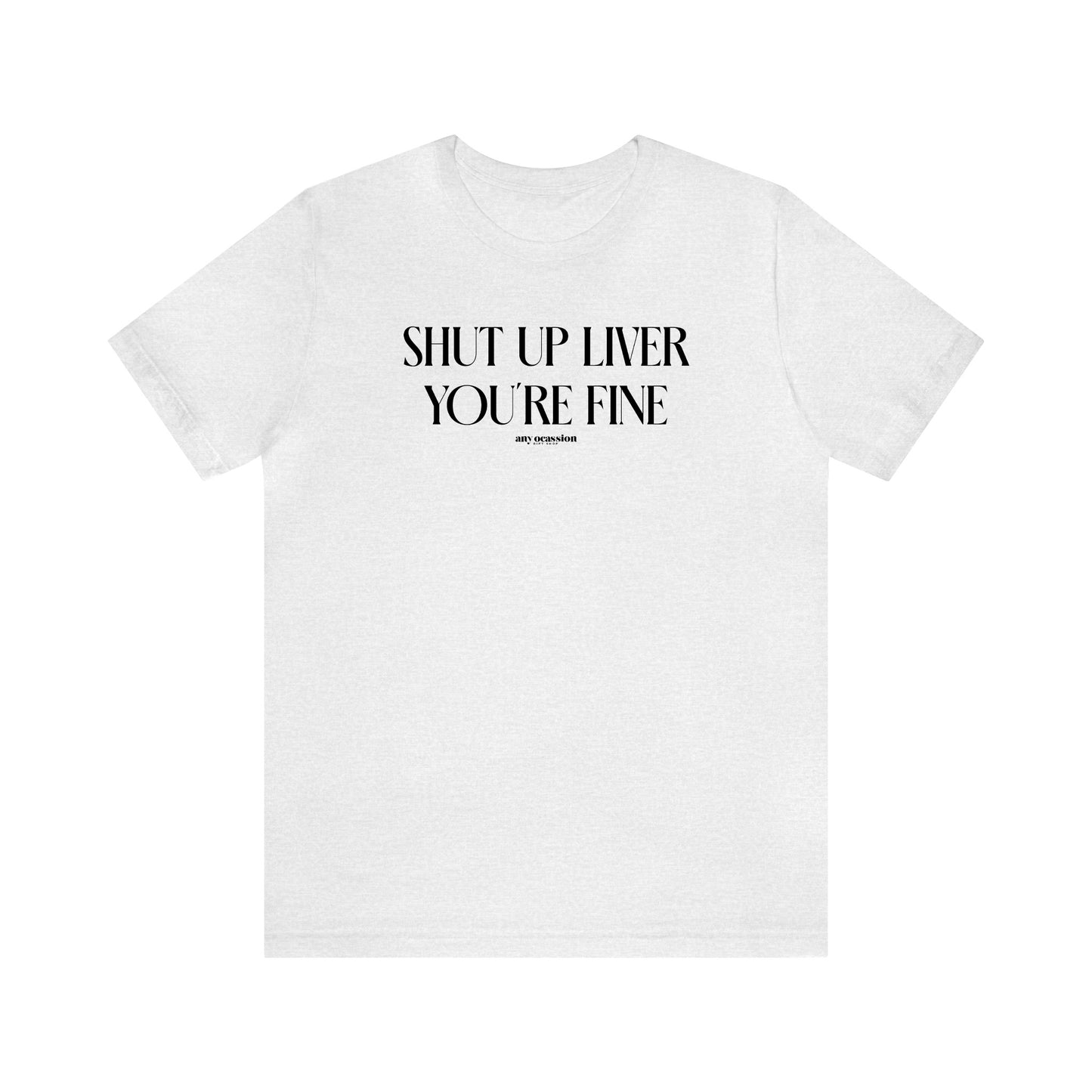 Funny Shirts for Women - Shut Up Liver You're Fine - Women's T Shirts