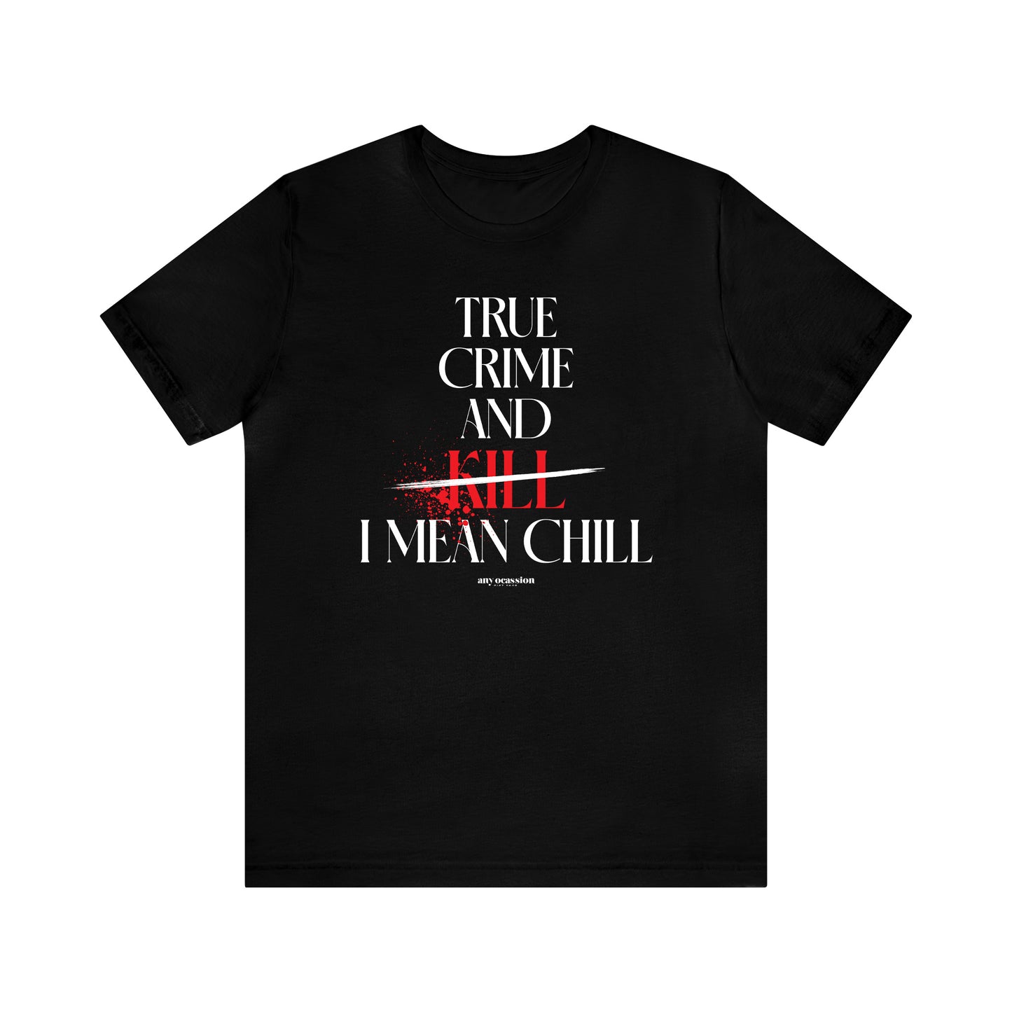 Funny Shirts for Women - True Crime and Kill... I Mean Chill - Women's T Shirts