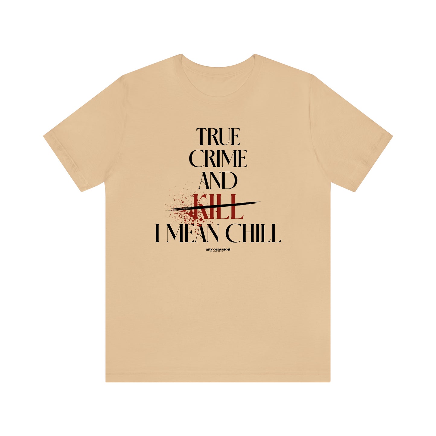 Funny Shirts for Women - True Crime and Kill... I Mean Chill - Women's T Shirts